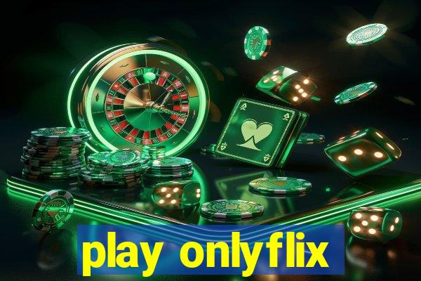 play onlyflix